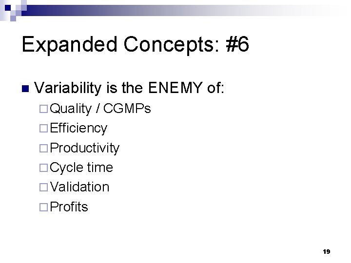 Expanded Concepts: #6 n Variability is the ENEMY of: ¨ Quality / CGMPs ¨