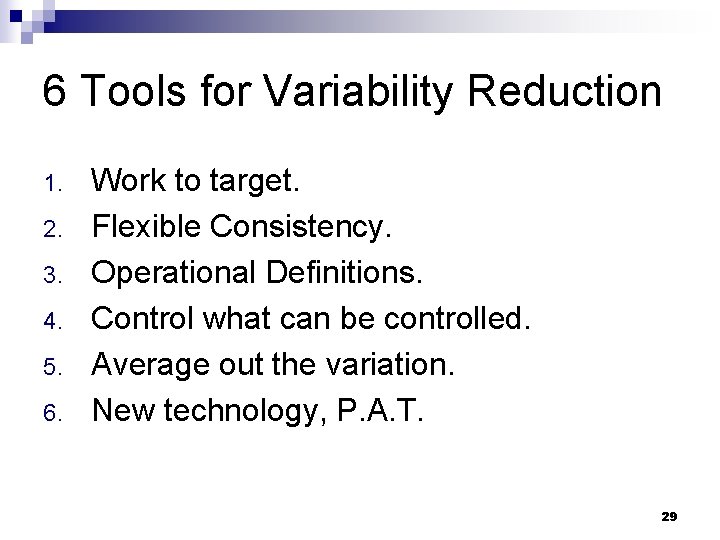 6 Tools for Variability Reduction 1. 2. 3. 4. 5. 6. Work to target.