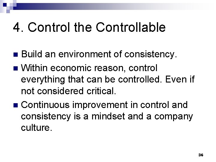 4. Control the Controllable Build an environment of consistency. n Within economic reason, control