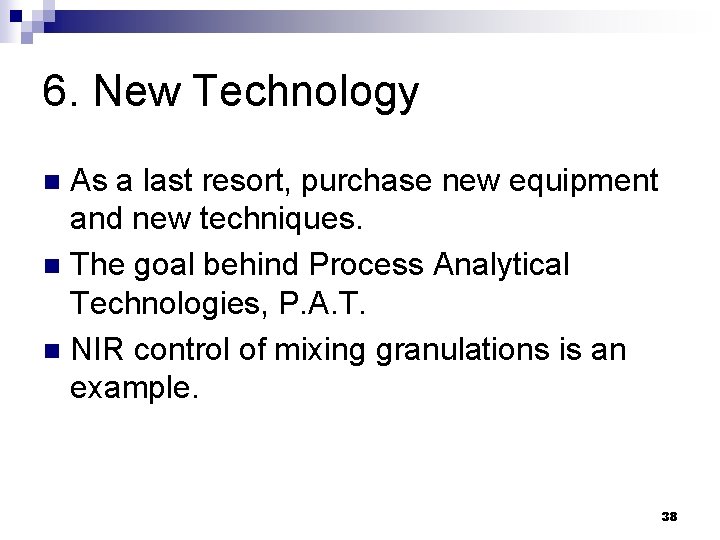 6. New Technology As a last resort, purchase new equipment and new techniques. n