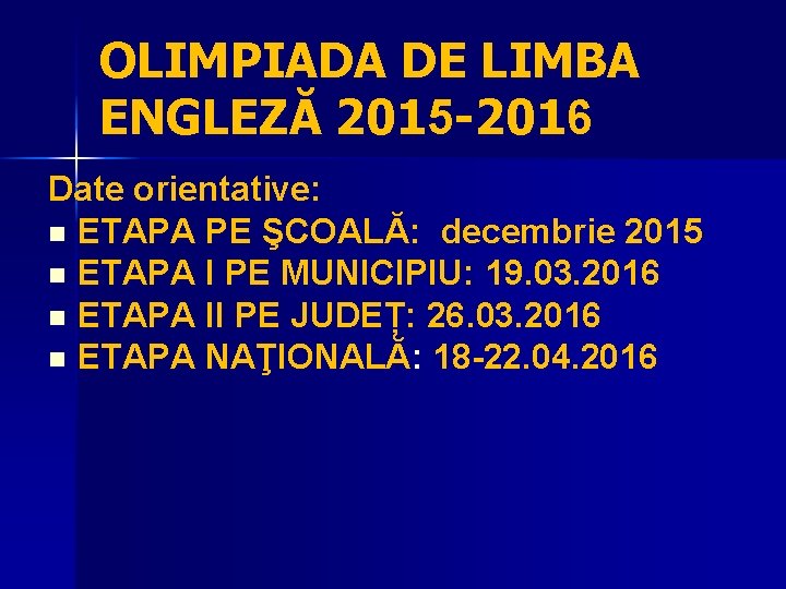 OLIMPIADA DE LIMBA ENGLEZĂ 2015 -2016 Date orientative: n ETAPA PE ŞCOALĂ: decembrie 2015