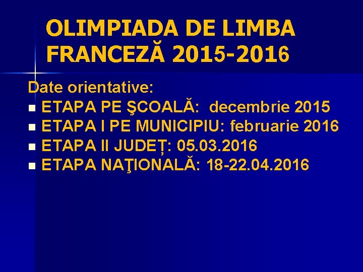OLIMPIADA DE LIMBA FRANCEZĂ 2015 -2016 Date orientative: n ETAPA PE ŞCOALĂ: decembrie 2015
