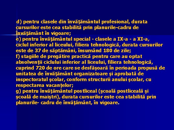 d) pentru clasele din învăţământul profesional, durata cursurilor este cea stabilită prin planurile-cadru de
