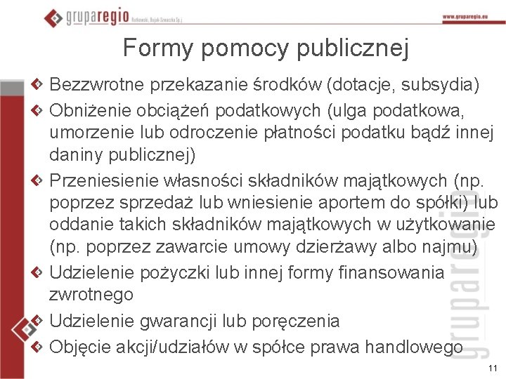 Formy pomocy publicznej Bezzwrotne przekazanie środków (dotacje, subsydia) Obniżenie obciążeń podatkowych (ulga podatkowa, umorzenie