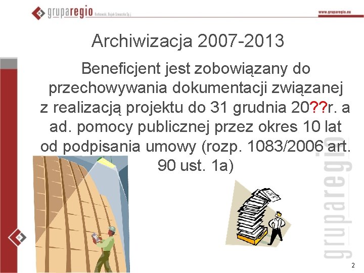 Archiwizacja 2007 -2013 Beneficjent jest zobowiązany do przechowywania dokumentacji związanej z realizacją projektu do