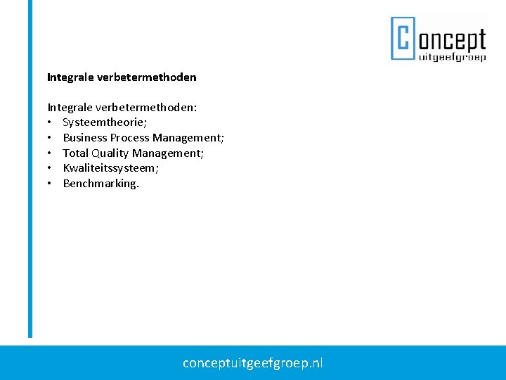 Integrale verbetermethoden: • Systeemtheorie; • Business Process Management; • Total Quality Management; • Kwaliteitssysteem;