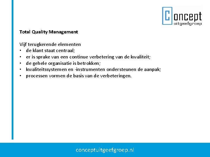 Total Quality Management Vijf terugkerende elementen • de klant staat centraal; • er is