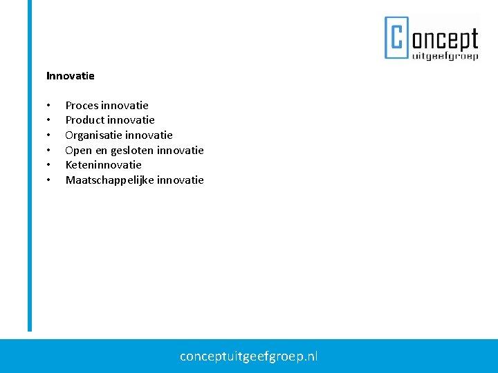 Innovatie • • • Proces innovatie Product innovatie Organisatie innovatie Open en gesloten innovatie