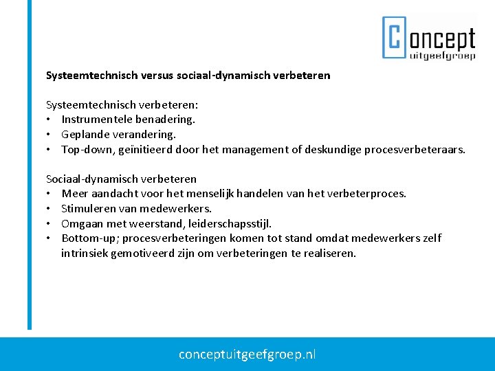 Systeemtechnisch versus sociaal-dynamisch verbeteren Systeemtechnisch verbeteren: • Instrumentele benadering. • Geplande verandering. • Top-down,