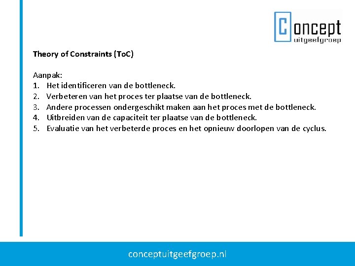 Theory of Constraints (To. C) Aanpak: 1. Het identificeren van de bottleneck. 2. Verbeteren