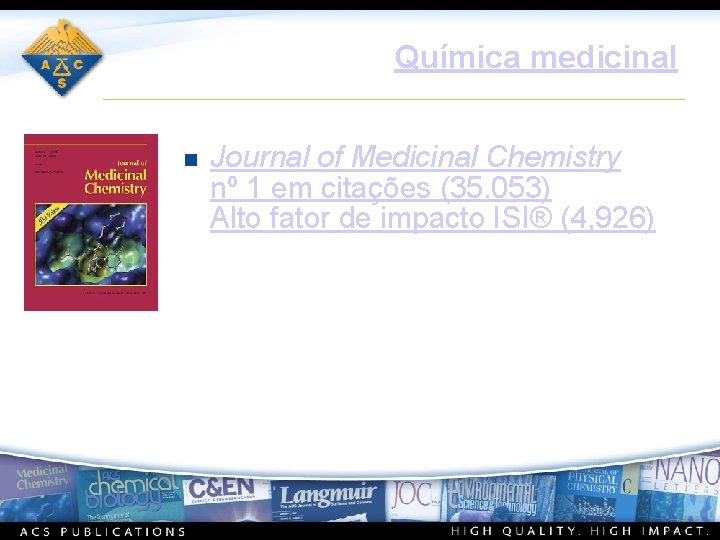 Química medicinal n Journal of Medicinal Chemistry nº 1 em citações (35. 053) Alto
