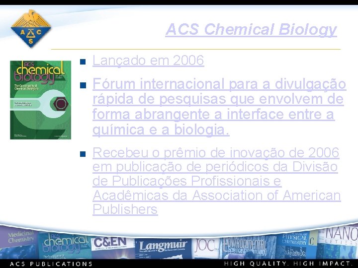 ACS Chemical Biology n Lançado em 2006 n Fórum internacional para a divulgação rápida