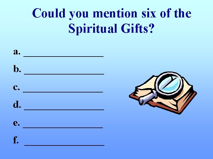 Could you mention six of the Spiritual Gifts? a. ________ b. ________ c. ________
