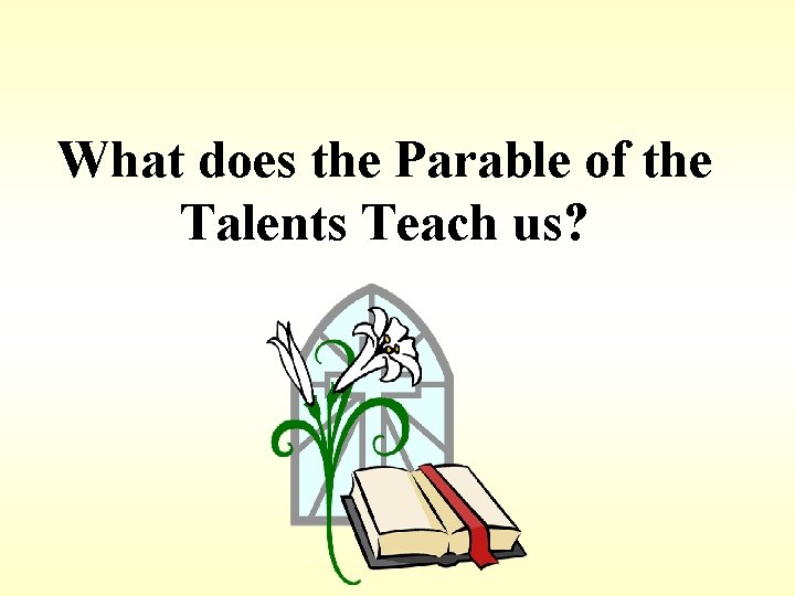 What does the Parable of the Talents Teach us? 