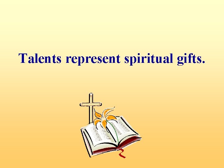Talents represent spiritual gifts. 