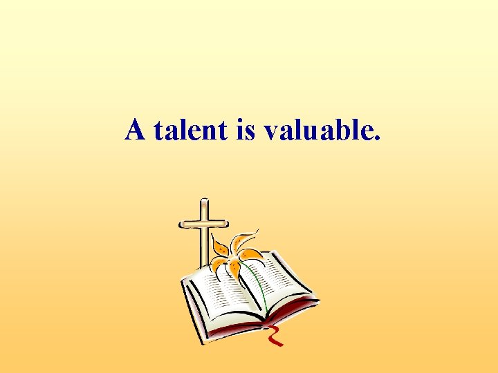 A talent is valuable. 