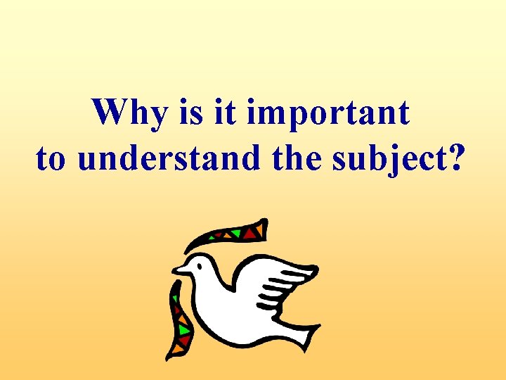 Why is it important to understand the subject? 