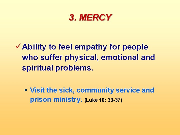 3. MERCY ü Ability to feel empathy for people who suffer physical, emotional and