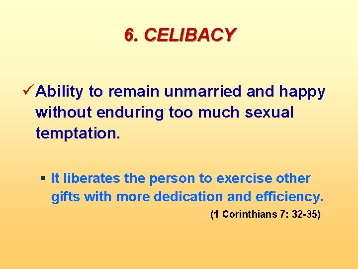 6. CELIBACY ü Ability to remain unmarried and happy without enduring too much sexual