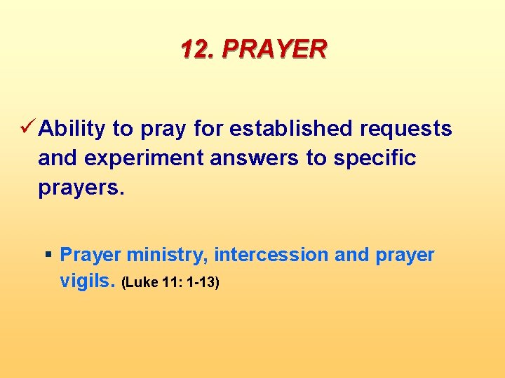 12. PRAYER ü Ability to pray for established requests and experiment answers to specific