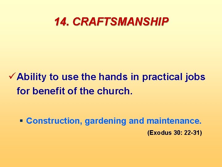 14. CRAFTSMANSHIP ü Ability to use the hands in practical jobs for benefit of