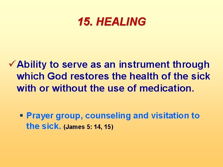 15. HEALING ü Ability to serve as an instrument through which God restores the