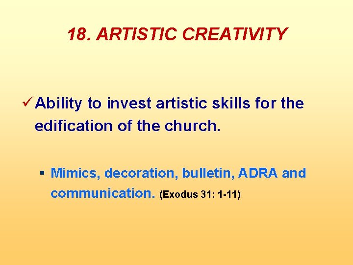 18. ARTISTIC CREATIVITY ü Ability to invest artistic skills for the edification of the