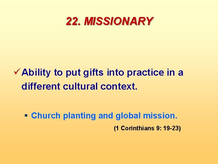 22. MISSIONARY ü Ability to put gifts into practice in a different cultural context.