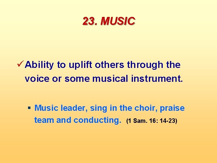 23. MUSIC ü Ability to uplift others through the voice or some musical instrument.