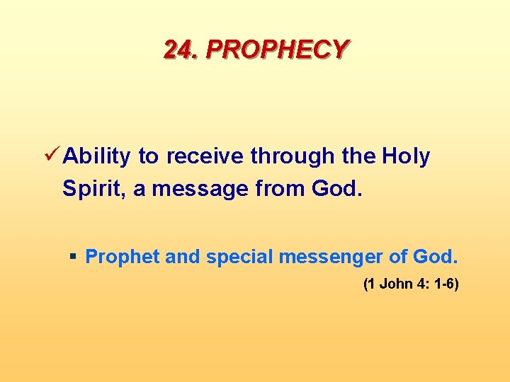 24. PROPHECY ü Ability to receive through the Holy Spirit, a message from God.