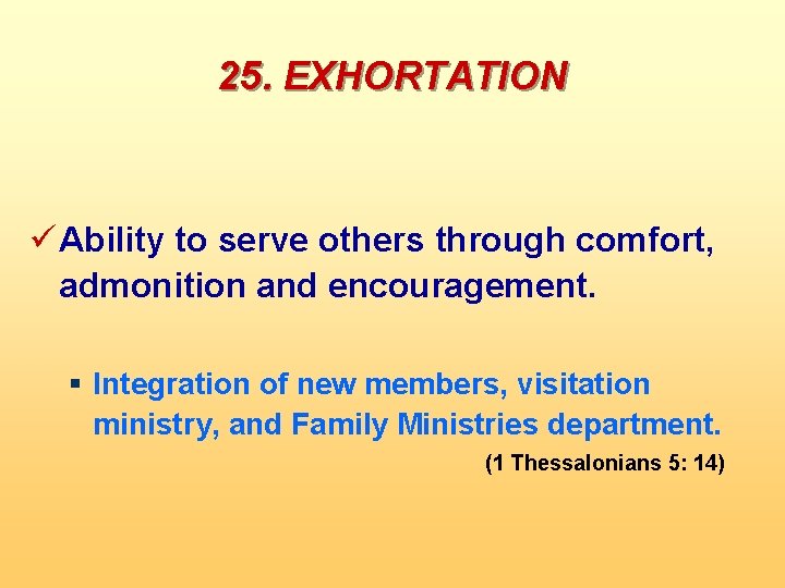 25. EXHORTATION ü Ability to serve others through comfort, admonition and encouragement. § Integration