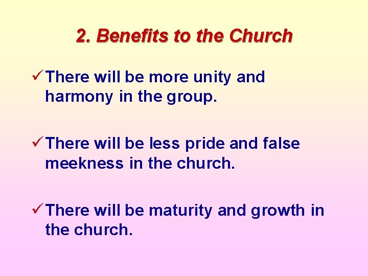 2. Benefits to the Church ü There will be more unity and harmony in