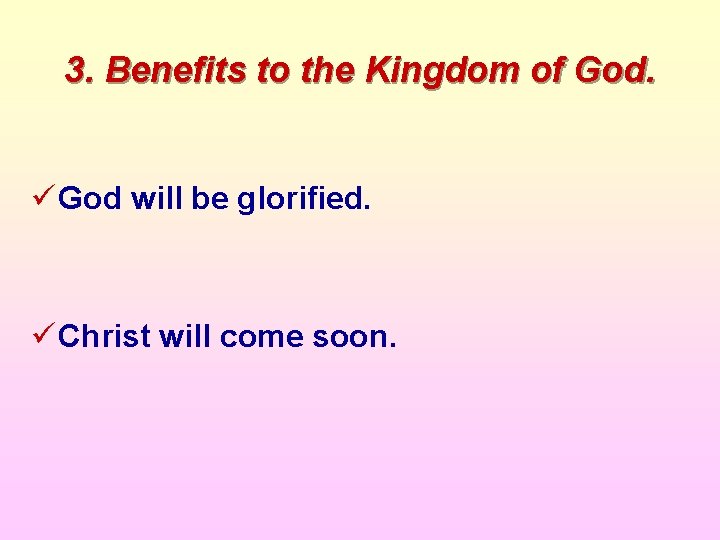 3. Benefits to the Kingdom of God. ü God will be glorified. ü Christ