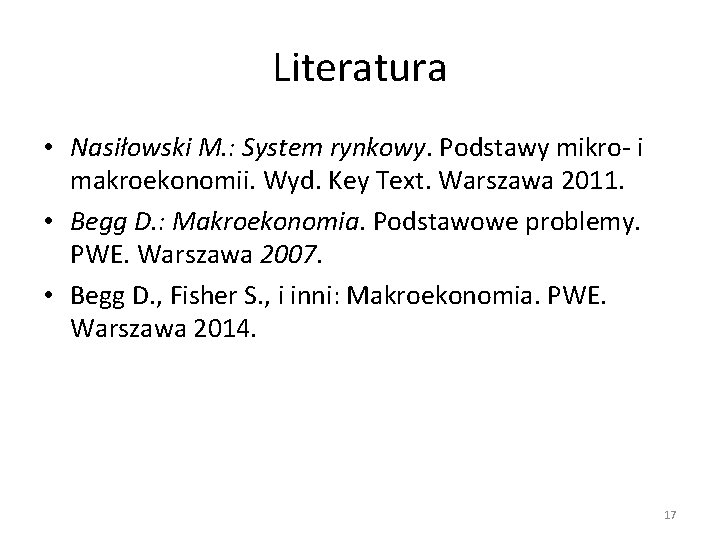 Literatura • Nasiłowski M. : System rynkowy. Podstawy mikro- i makroekonomii. Wyd. Key Text.