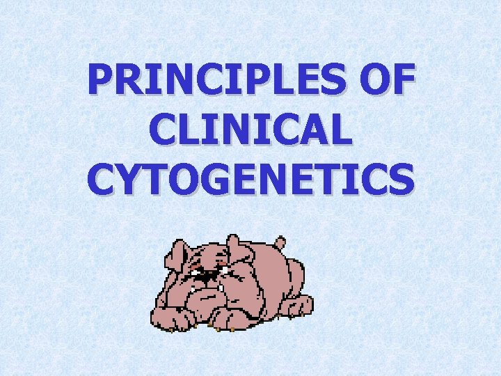 PRINCIPLES OF CLINICAL CYTOGENETICS 