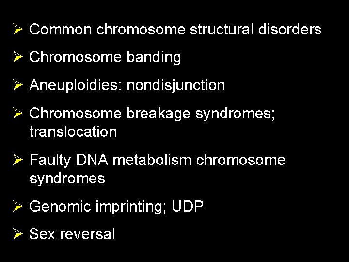 Ø Common chromosome structural disorders Ø Chromosome banding Ø Aneuploidies: nondisjunction Ø Chromosome breakage