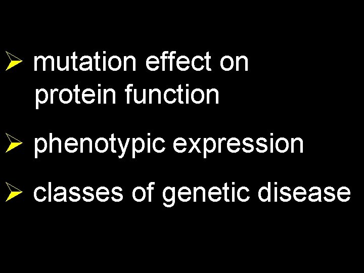 Ø mutation effect on protein function Ø phenotypic expression Ø classes of genetic disease