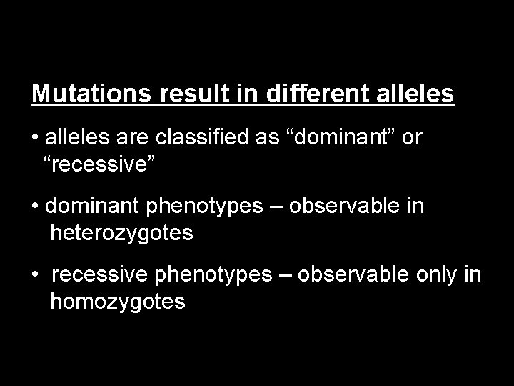 Mutations result in different alleles • alleles are classified as “dominant” or “recessive” •