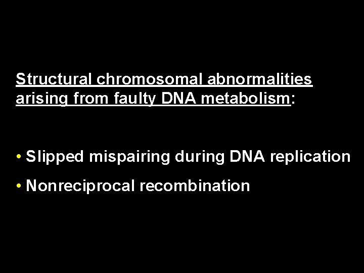 Structural chromosomal abnormalities arising from faulty DNA metabolism: • Slipped mispairing during DNA replication
