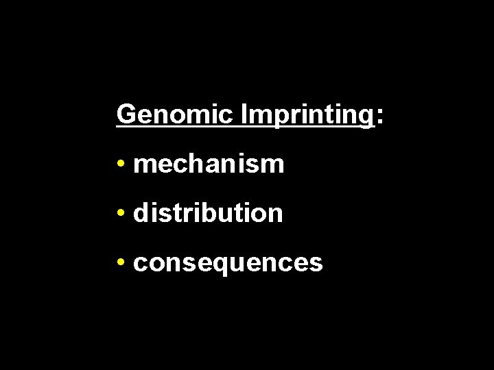 Genomic Imprinting: • mechanism • distribution • consequences 