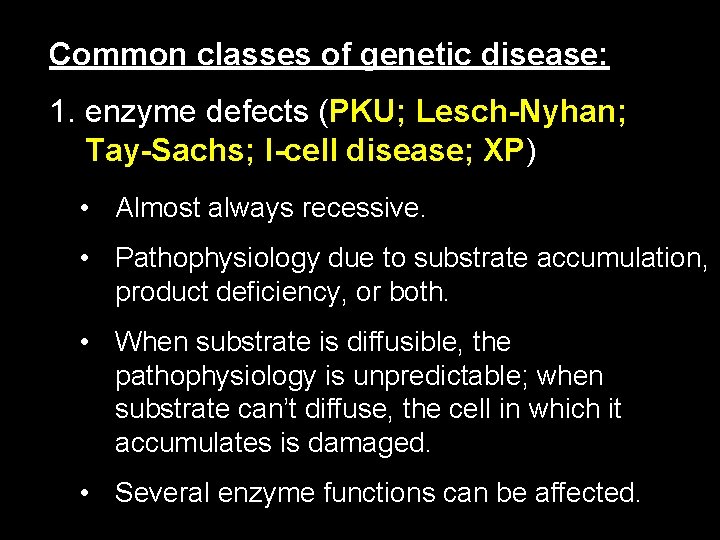 Common classes of genetic disease: 1. enzyme defects (PKU; Lesch-Nyhan; Tay-Sachs; I-cell disease; XP)