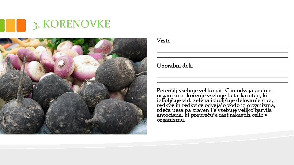 3. KORENOVKE Vrste: _____________________________________________ Uporabni deli: _____________________________________________ Peteršilj vsebuje veliko vit. C in odvaja