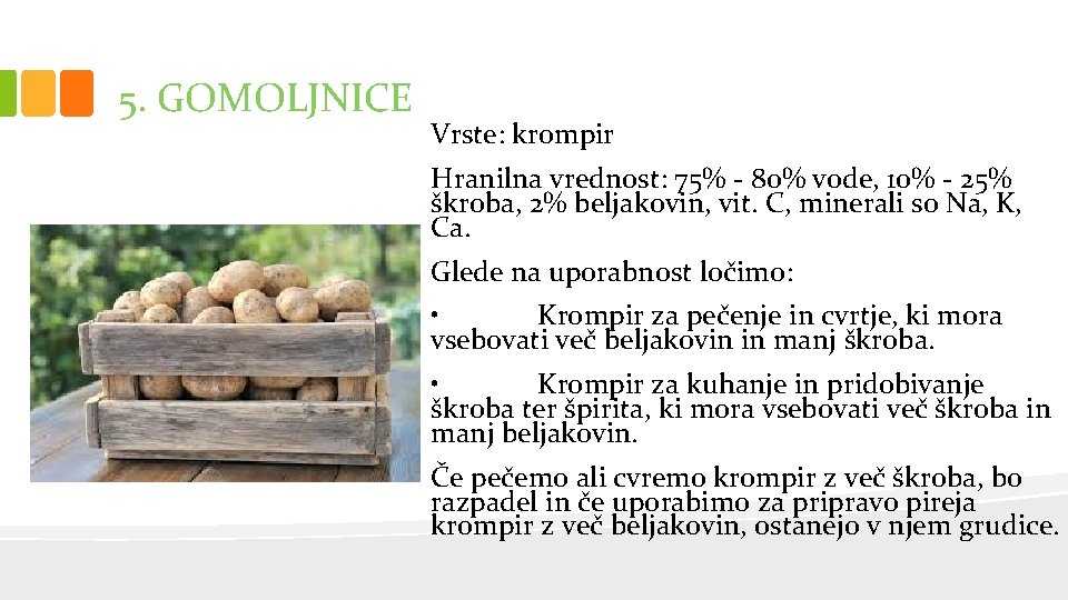 5. GOMOLJNICE Vrste: krompir Hranilna vrednost: 75% - 80% vode, 10% - 25% škroba,