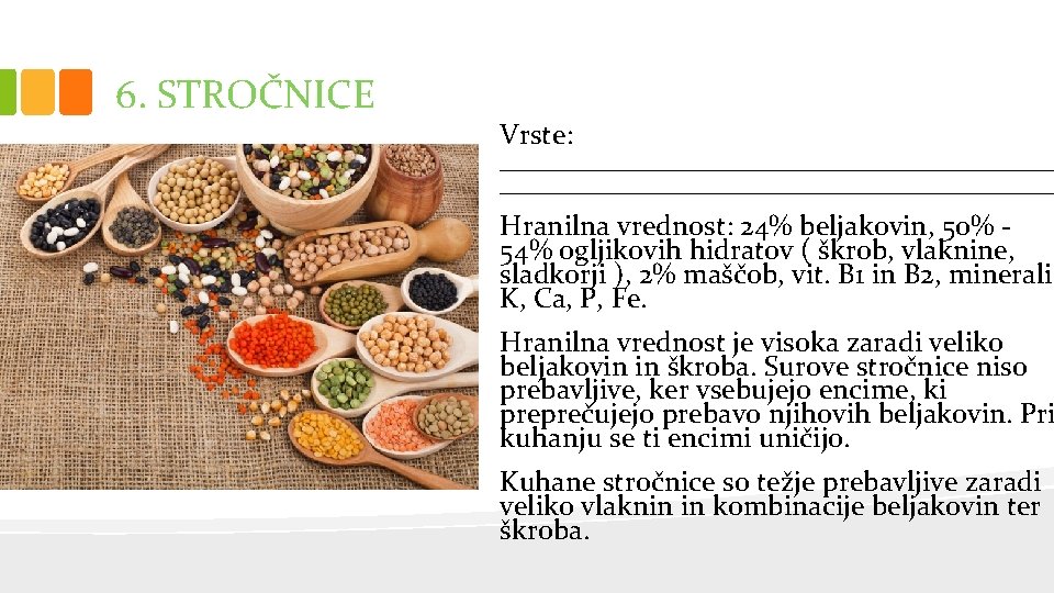 6. STROČNICE Vrste: _______________________________________ Hranilna vrednost: 24% beljakovin, 50% 54% ogljikovih hidratov ( škrob,