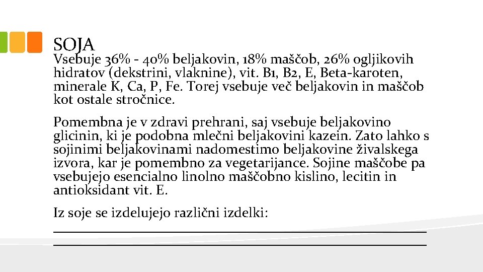 SOJA Vsebuje 36% - 40% beljakovin, 18% maščob, 26% ogljikovih hidratov (dekstrini, vlaknine), vit.