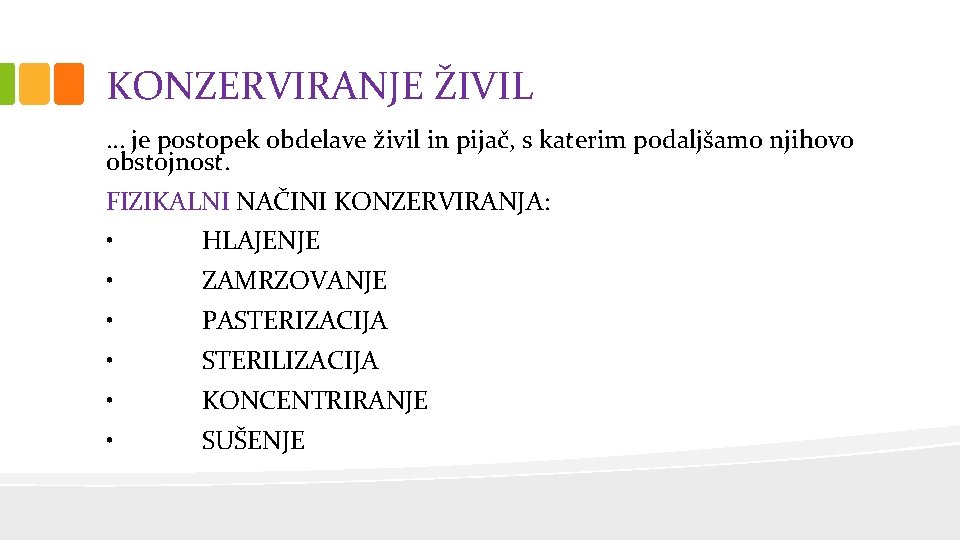 KONZERVIRANJE ŽIVIL … je postopek obdelave živil in pijač, s katerim podaljšamo njihovo obstojnost.