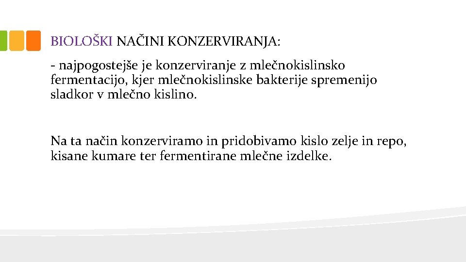 BIOLOŠKI NAČINI KONZERVIRANJA: - najpogostejše je konzerviranje z mlečnokislinsko fermentacijo, kjer mlečnokislinske bakterije spremenijo