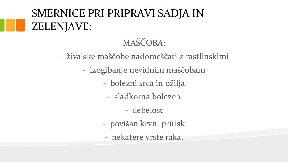 SMERNICE PRIPRAVI SADJA IN ZELENJAVE: MAŠČOBA: - živalske maščobe nadomeščati z rastlinskimi - izogibanje