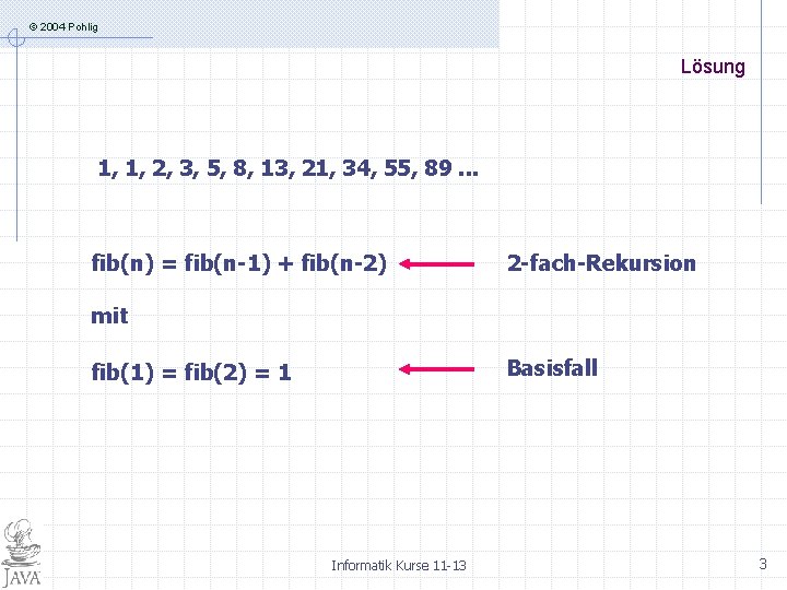© 2004 Pohlig Lösung 1, 1, 2, 3, 5, 8, 13, 21, 34, 55,