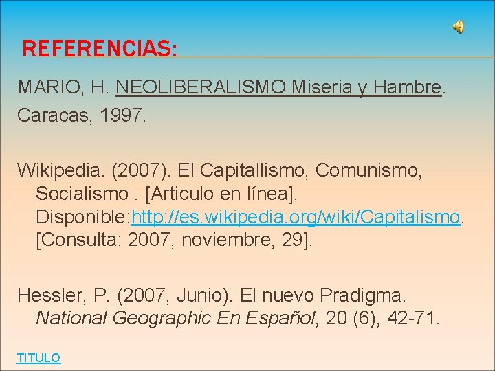 REFERENCIAS: MARIO, H. NEOLIBERALISMO Miseria y Hambre. Caracas, 1997. Wikipedia. (2007). El Capitallismo, Comunismo,